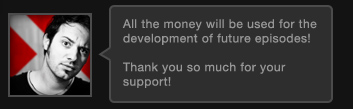 All the money will be used for the development of future episodes!